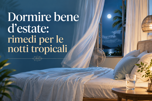 Dormire bene d’estate: rimedi per affrontare le notti tropicali
